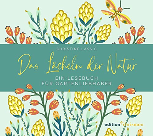 Das Lächeln der Natur: Ein Lesebuch für Gartenliebhaber: Kurze Geschichten, Gartenweisheiten, Sprichwörter und Zitate voller Naturgenuss. Ein Geschenk für alle, die ihr Glück im Garten finden! von edition chrismon