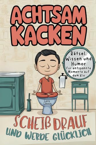 Achtsam kacken: Scheiß drauf und werde glücklich: - Achtsamkeit mal anders: Rätsel, Wissen und Humor für entspannte Momente – Perfektes Geschenk für Männer und humorvolle Menschen von Independently published