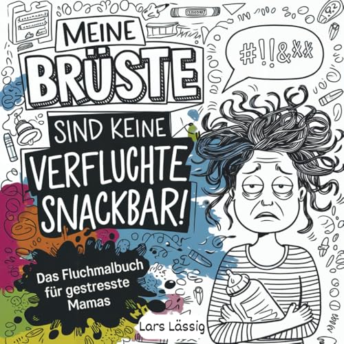 Meine Brüste sind keine verfluchte Snackbar!: Das Fluchmalbuch für gestresste Mamas - Perfektes Geschenk für Mütter von Independently published