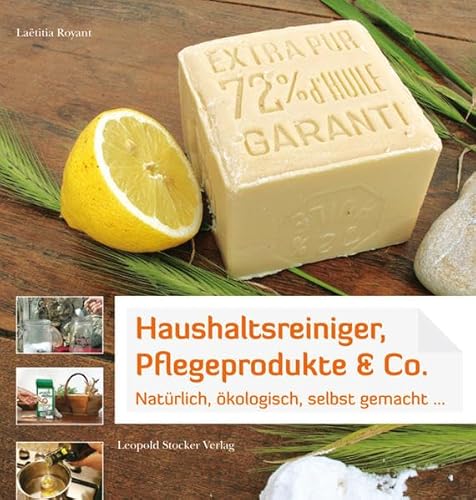 Haushaltsreiniger, Pflegeprodukte & Co.: Natürlich, ökologisch, selbst gemacht ... Haushaltsreiniger, Pflegeprodukte & Co.: Natürlich, ökologisch, selbst gemacht ...