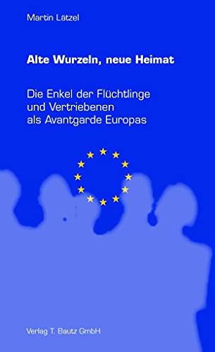 Alte Wurzeln, Neue Heimat: Die Enkel der Flüchtlinge und Vertriebenen als Avantgarde des Kontinents
