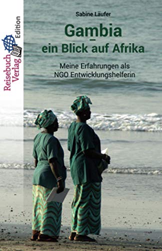 Gambia – ein Blick auf Afrika: Meine Erfahrungen als NGO Entwicklungshelferin von Reisebuch Verlag