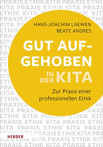 Gut aufgehoben in der Kita: Zur Praxis einer professionellen Ethik von Herder Verlag GmbH