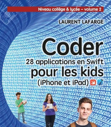 CODER 28 APPLICATIONS POUR LES KIDS EN SWIFT (IPHONE ET IPAD) NIVEAU COLLEGE V2: NIVEAU COLLEGE ET LYCEE - VOLUME 2 von MA
