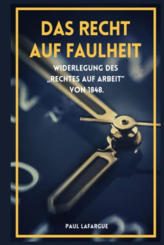 Das Recht auf Faulheit: Widerlegung des „Rechtes auf Arbeit“ von 1848 (großdruck) von Independently published