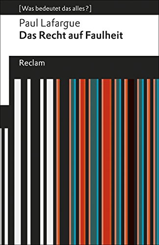 Das Recht auf Faulheit. Zurückweisung des »Rechts auf Arbeit« von 1848. [Was bedeutet das alles?]: Lafargue, Paul – Erläuterungen; Denkanstöße; Analyse – 19487 (Reclams Universal-Bibliothek)
