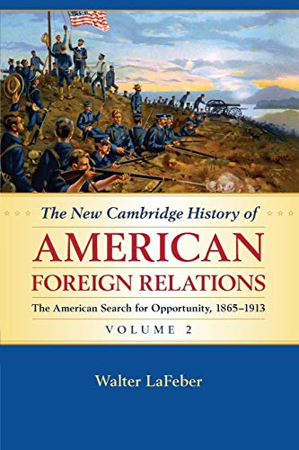 The New Cambridge History of American Foreign Relations: The Search for Opportunity, 1865-1913