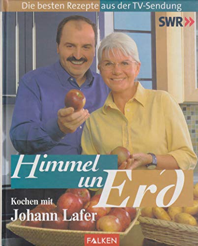Himmel un Erd - Kochen mit Johann Lafer. Die besten Rezepte aus der TV-Sendung