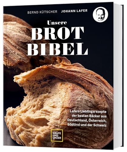 Unsere Brotbibel: Lafers Lieblingsrezepte der besten Bäcker aus Deutschland, Österreich, Südtirol und der Schweiz (Johann Lafer) von Gräfe und Unzer