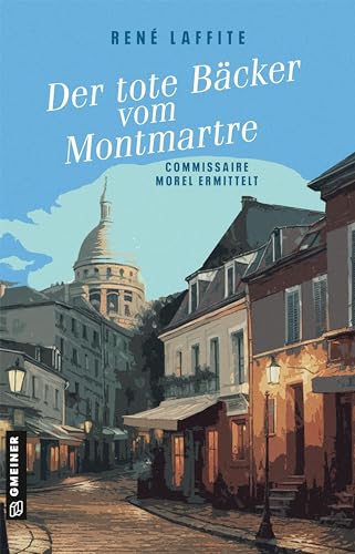 Der tote Bäcker vom Montmartre: Commissaire Morel ermittelt (Kriminalromane im GMEINER-Verlag) von Gmeiner Verlag
