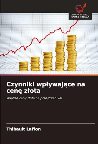 Czynniki wp¿ywaj¿ce na cen¿ z¿ota: Analiza ceny z¿ota na przestrzeni lat von Wydawnictwo Nasza Wiedza
