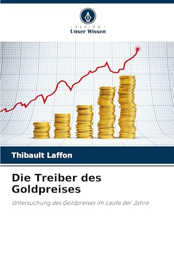 Die Treiber des Goldpreises: Untersuchung des Goldpreises im Laufe der Jahre von Verlag Unser Wissen