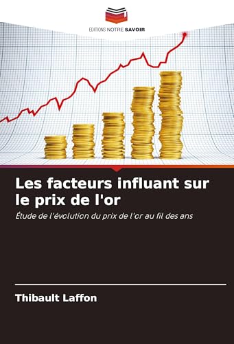 Les facteurs influant sur le prix de l'or: Étude de l'évolution du prix de l'or au fil des ans von Editions Notre Savoir