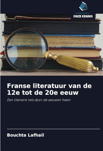 Franse literatuur van de 12e tot de 20e eeuw: Een literaire reis door de eeuwen heen von Uitgeverij Onze Kennis