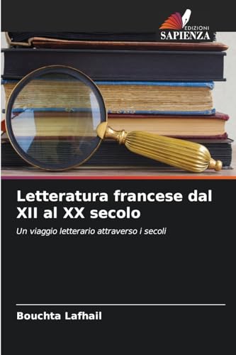 Letteratura francese dal XII al XX secolo: Un viaggio letterario attraverso i secoli von Edizioni Sapienza