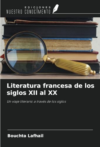 Literatura francesa de los siglos XII al XX: Un viaje literario a través de los siglos von Ediciones Nuestro Conocimiento