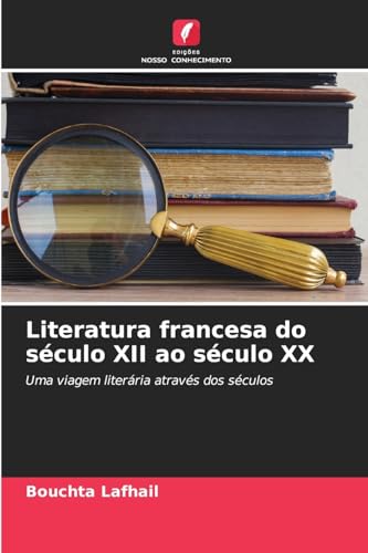 Literatura francesa do século XII ao século XX: Uma viagem literária através dos séculos von Edições Nosso Conhecimento
