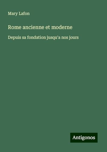 Rome ancienne et moderne: Depuis sa fondation jusqu'a nos jours von Antigonos Verlag
