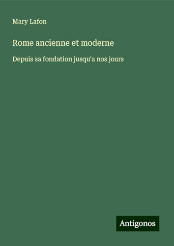 Rome ancienne et moderne: Depuis sa fondation jusqu'a nos jours von Antigonos Verlag
