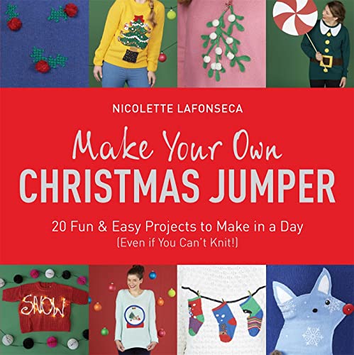 Make Your Own Christmas Jumper: 20 Fun and Easy Projects to Make In a Day (Even If You Can't Knit!) (TY Arts & Crafts)