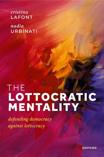 The Lottocratic Mentality: Defending Democracy against Lottocracy von Oxford University Press