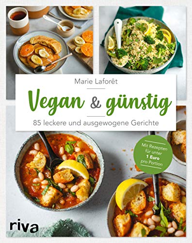 Vegan & günstig: 85 leckere und ausgewogene Gerichte. Mit Rezepten für unter 1 Euro pro Portion von RIVA