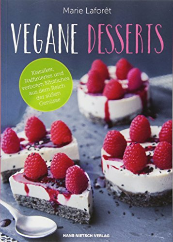 Vegane Desserts: Klassiker, Raffiniertes und verboten Köstliches aus dem Reich der süßen Genüsse