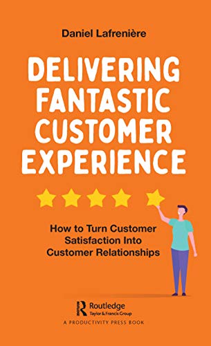 Delivering Fantastic Customer Experience: How to Turn Customer Satisfaction into Customer Relationships von CRC Press