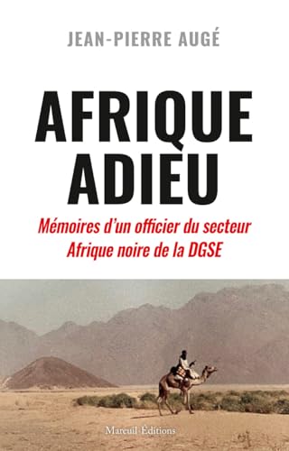 Afrique Adieu: Au crépuscule de la France-Afrique. Mémoires d'un officier du secteur Afrique noire de la DGSE Afrique Adieu: Au crépuscule de la France-Afrique. Mémoires d'un officier du secteur Afrique noire de la DGSE