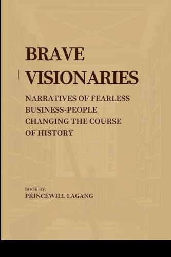 Brave Visionaries: Narratives of Fearless Businesspeople Changing the Course of History von Blurb
