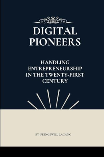 Digital Pioneers: Handling Entrepreneurship in the Twenty-First Century von Blurb