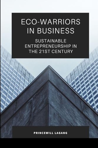 Eco-Warriors in Business: Sustainable Entrepreneurship in the 21st Century von Blurb