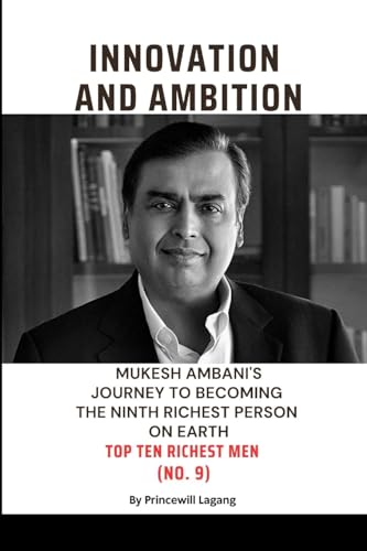 Innovation and Ambition: Mukesh Ambani⿿s Journey to Becoming the Ninth Richest Person on Earth von Blurb