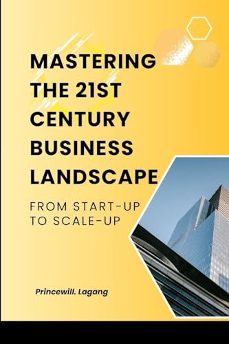 Mastering the 21st Century Business Landscape: From Start-Up to Scale-Up von Blurb