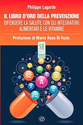 Il libro d'oro della prevenzione. Difendere la salute con gli integratori alimentari e le vitamine Il libro d'oro della prevenzione. Difendere la salute con gli integratori alimentari e le vitamine