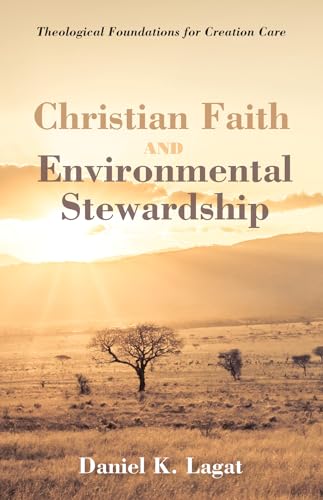 Christian Faith and Environmental Stewardship: Theological Foundations for Creation Care
