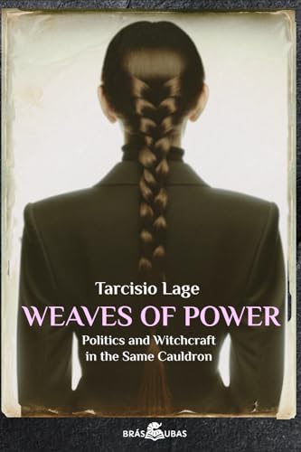 Weaves of Power: Politics and Witchcraft in the Same Cauldron (Brazilian Contemporaries, Band 1)
