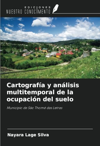 Cartografía y análisis multitemporal de la ocupación del suelo: Municipio de São Thomé das Letras von Ediciones Nuestro Conocimiento