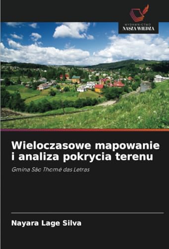 Wieloczasowe mapowanie i analiza pokrycia terenu: Gmina São Thomé das Letras von Wydawnictwo Nasza Wiedza
