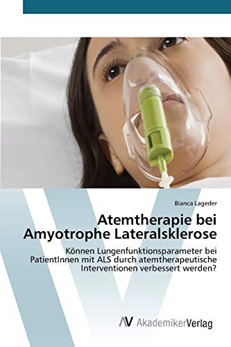 Atemtherapie bei Amyotrophe Lateralsklerose: Können Lungenfunktionsparameter bei PatientInnen mit ALS durch atemtherapeutische Interventionen verbessert werden?