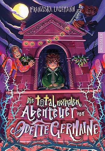 Die total normalen Abenteuer von Odette Germaine: Fantastische und wunderbar skurrile Gruselgeschichte für Kinder ab 10 Jahren von Dressler