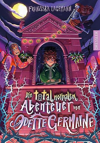 Die total normalen Abenteuer von Odette Germaine: Fantastische und wunderbar skurrile Gruselgeschichte für Kinder ab 10 Jahren von Dressler Cecilie