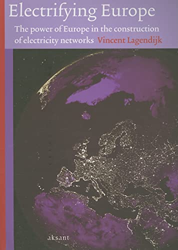 Electrifying Europe: The power of Europe in the construction of electricity networks (Technology and European History)