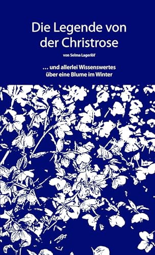 Die Legende von der Christrose: … und allerlei Wissenswertes über eine Blume im Winter Die Legende von der Christrose: … und allerlei Wissenswertes über eine Blume im Winter von Grabener