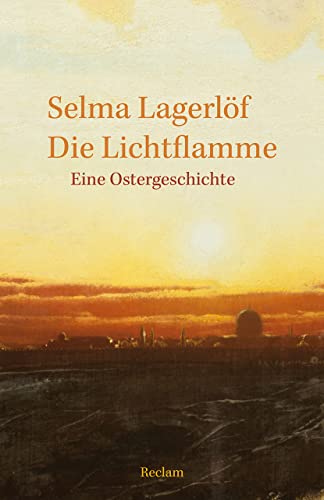Die Lichtflamme. Eine Ostergeschichte: Lagerlöf, Selma – Literaturklassiker in deutscher Übersetzung; Klassenlektüre – 14022 (Reclams Universal-Bibliothek)