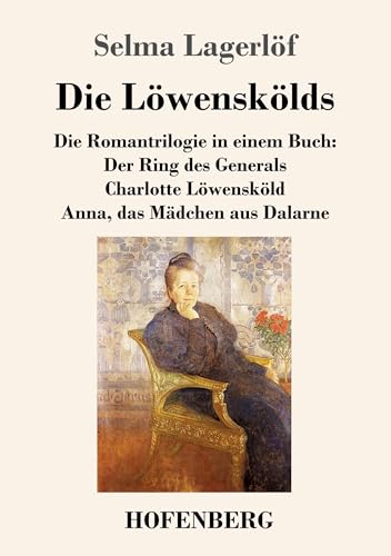 Die Löwenskölds: Die Romantrilogie in einem Buch: Der Ring des Generals / Charlotte Löwensköld / Anna, das Mädchen aus Dalarne Die Löwenskölds: Die Romantrilogie in einem Buch: Der Ring des Generals / Charlotte Löwensköld / Anna, das Mädchen aus Dalarne von Hofenberg