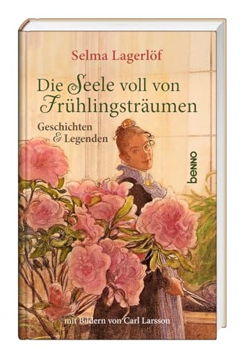 Die Seele voll von Frühlingsträumen: Geschichten & Legenden - Mit Bildern von Carl Larsson