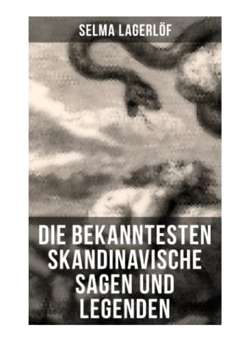 Die bekanntesten Skandinavische Sagen und Legenden: Die Sage von Westgötland + Reors Geschichte + Die Legende vom Vogelnest + Die alte Agneta + Der ... + Die Legende des Luziatags und viel mehr