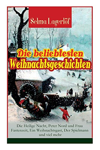 Die beliebtesten Weihnachtsgeschichten von Selma Lagerlöf: Die Heilige Nacht, Peter Nord und Frau Fastenzeit, Ein Weihnachtsgast, Der Spielmann und ... wunderbare Reise mit den Wildgänsen, Die beliebtesten Weihnachtsgeschichten von Selma Lagerlöf: Die Heilige Nacht, Peter Nord und Frau Fastenzeit, Ein Weihnachtsgast, Der Spielmann und ... wunderbare Reise mit den Wildgänsen,