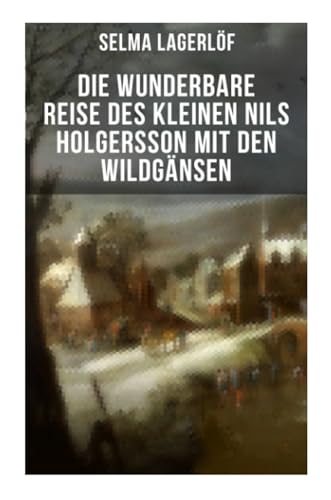 Die wunderbare Reise des kleinen Nils Holgersson mit den Wildgänsen: Kinderbuch-Klassiker von Musaicum Books